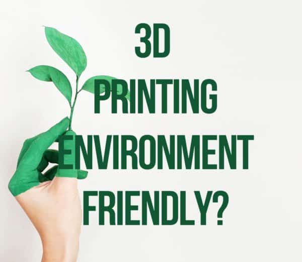 Is 3D Printing Environmentally Friendly? What You Need To Know!