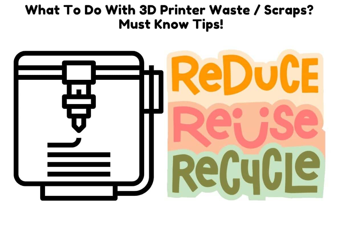 What To Do With 3D Printer Waste / Scraps? Must Know Tips! 3D Print