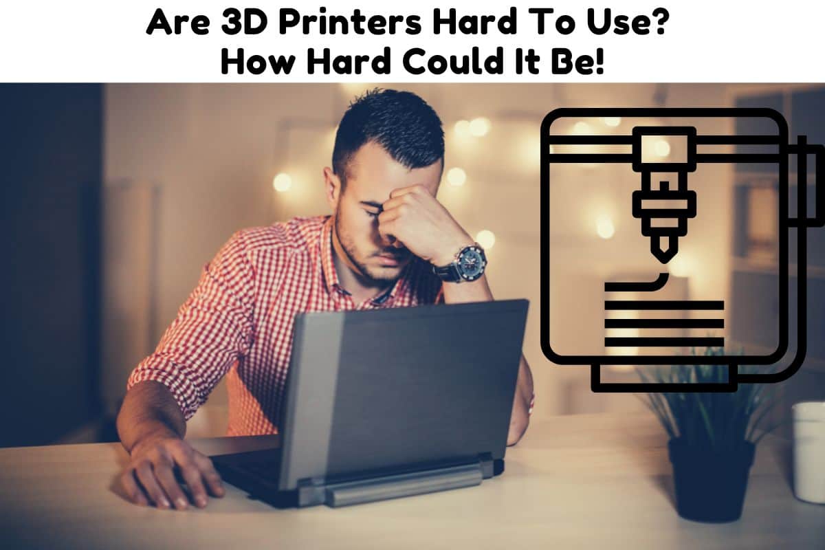 Are 3D Printers Hard To Use? How Hard Could It Be! - 3D Print Schooling