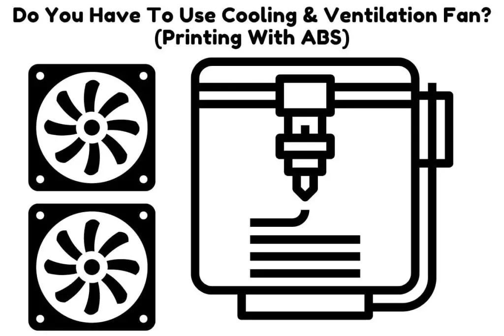 do-you-have-to-use-cooling-ventilation-fan-printing-with-abs-3d